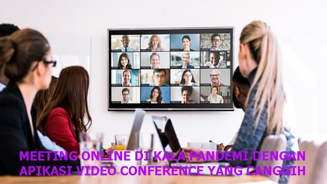 MEETING ONLINE DI KALA PANDEMI DENGAN APIKASI VIDEO CONFERENCE YANG CANGGIH